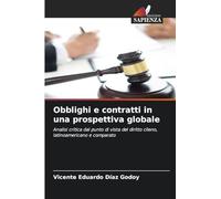 Obblighi e contratti in una prospettiva globale: Analisi critica dal punto di vista del diritto cileno, latinoamericano e comparato
