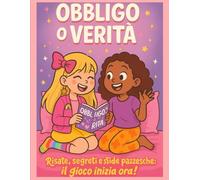 Obbligo o verità per ragazze dai 7 ai 13 anni: Sfide, risate e segreti da condividere; il libro che ogni bambina vorrà portare al prossimo pigiama party
