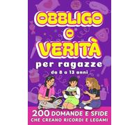 Obbligo o verità per ragazze: Un gioco divertente per creare legami, conoscersi meglio e passare feste, compleanni e pigiama party tra risate e confidenze.