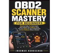 OBD2 Scanner Mastery for Beginners: Read Car Codes, Fix Check Engine Light Problems Fast, Diagnose Issues Like a Pro, Master DIY Auto Troubleshooting, and Save Hundreds Without a Mechanic