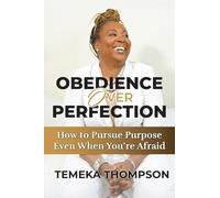 Obedience over Perfection: How to Pursue Purpose Even When You're Afraid