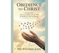 Obedience To Christ: Living A Life Fully Surrendered To God’s Will And Walking In True Discipleship