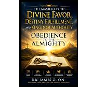 OBEDIENCE TO THE ALMIGHTY: The Master Key to Divine Favor, Destiny Fulfillment, and Kingdom Authority