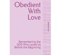 Obedient With Love: Remembering the GOD Who Loved Us Before the Beginning