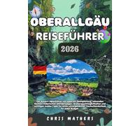 OBERALLGÄU REISEFÜHRER 2026: Der Bayern Alpenführer mit Experten Reiseplanung, saisonalen Routen, malerischen Wanderwegen, Wintersportmöglichkeiten ... Deutschlandurlaub für jedes Budget.