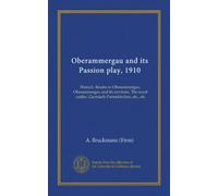 Oberammergau and its Passion play, 1910: Munich. Routes to Oberammergau. Oberammergau and its environs. The royal castles. Garmisch-Partenkirchen, etc., etc
