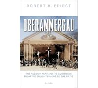 Oberammergau: The Passion Play and Its Audiences from the Enlightenment to the Nazis