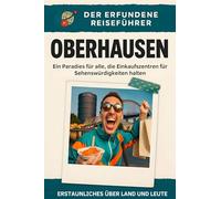 Oberhausen: Ein Paradies für alle, die Einkaufszentren für Sehenswürdigkeiten halten. Der erfundene Reiseführer