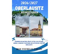 Oberlausitz Reiseführer 2026/2027: Erkunden Sie Bautzen, Görlitz, Zittau, das Zittauer Gebirge, die Oberlausitzer Heide- und Teichlandschaft, ... Grenzregion im Osten Deutschlands