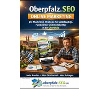 Oberpfalz SEO - online Marketing: Die Marketing-Strategie für Selbstständige, Handwerker und Dienstleister in der Oberpfalz - Mehr Kunden, mehr ... mit SEO, Website und Online-Marketing