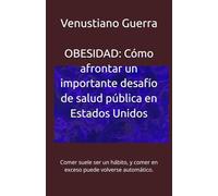 OBESIDAD: Cómo afrontar un importante desafío de salud pública en Estados Unidos: Comer suele ser un hábito, y comer en exceso puede volverse automático. (Libros Medicos para el Publico en General)