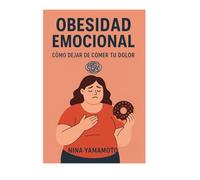 Obesidad emocional: Cómo dejar de comer tu dolor.