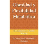 Obesidad y Flexibilidad Metabólica: El Camino hacia la Soberanía Biológica (CIENCIA, PRÁCTICA Y EXPERIENCIA BIO-REGULADORA Curso Maestro de Acupuntura Clínica Volumen I, II y III)
