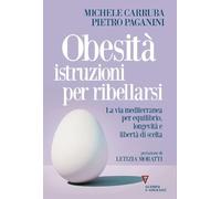 Obesità istruzioni per ribellarsi. La via mediterranea per equilibrio, longevità e libertà di scelta