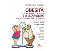 Obesità tra scienza, terapie e consapevolezza: un viaggio oltre la dieta. Non è solo colpa tua (Medicina)