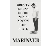 OBESITY BEGINS IN THE MIND, NOT ON THE PLATE: A GUIDE TO MENTAL TRANSFORMATION