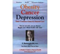 Obesity, Cancer, Depression - Their Common Cause and Natural Cure: A Healers Guide to Natural Health