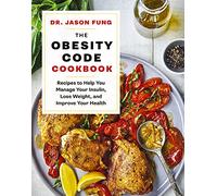 Obesity Code Cookbook: Recipes to Help You Manage Insulin, Lose Weight, and Improve Your Health: 2 (Dr. Jason Fung Code)
