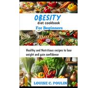 OBESITY DIET COOKBOOK FOR BEGINNERS: Healthy and nutritious recipes to lose weight and gain confidence