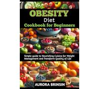 OBESITY DIET COOKBOOK FOR BEGINNERS: Simple guide to Nourishing Cuisine for Weight Management and Transform Quality of Life