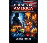 Obesity in America: The Science, Psychology, and Societal Forces Behind a Modern Health Crisis