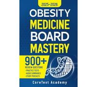 Obesity Medicine Board Mastery: 900+ Review Questions with Explanations, Practice Tests, Audio Summaries & Study Podcasts for the Obesity Medicine Board | Answer Keys Included