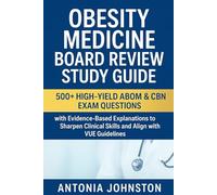 Obesity Medicine Board Review Study Guide: 500+ High-Yield ABOM & CBN Exam Questions with Evidence-Based Explanations to Sharpen Clinical Skills and Align with VUE Guidelines