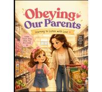 Obeying our Parents: Learning to Listen with Love (The Little Faith Builders Collection)