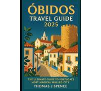 Obidos Travel Guide 2025: The Ultimate Guide to Portugal’s Most Magical Walled City