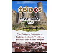 ÓBIDOS TRAVEL GUIDE 2025: Your Complete Companion to Exploring Authentic Traditions, Festivals, and Culinary Delights
