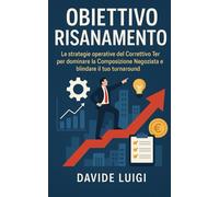 Obiettivo Risanamento: Le strategie operative del Correttivo Ter per dominare la Composizione Negoziata e blindare il tuo turnaround (ESSERE MANAGER)