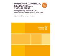 Objeción de conciencia, dignidad humana y vida humana: Presupuestos y análisis a la luz de las sentencias del TEDH y de la CIDH (Monografías)