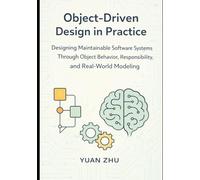 Object Driven Design in Practice: Designing Maintainable Software Systems Through Object Behavior, Responsibility, and Real-World Modeling (Software ... A Modern Two-Book Architecture Series)
