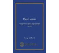 Object lessons: short chapters on finance, money, legislation, and the general situation at the close of the year 1895