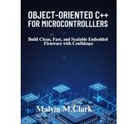 Object-oriented C++ For Microcontrollers: Build Clean, Fast, and Scalable Embedded Firmware with Confidence