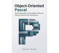 Object-Oriented Pascal: Build Reusable and Scalable Software Using Classes and Inheritance (Practical Systems Programming with Pascal)