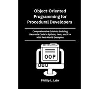 Object-Oriented Programming for Procedural Developers: Comprehensive Guide to Building Reusable Code in Python, Java, and C++ with Real-World Examples