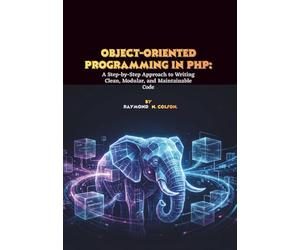 Object-Oriented Programming in PHP: A Step-by-Step Approach to Writing Clean, Modular, and Maintainable Code