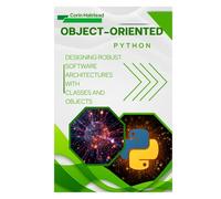 Object-Oriented Python: Designing Robust Software Architectures with Classes and Objects