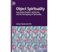 Object Spirituality: Speculative Realism, Modernity, and the Reimagining of Spirituality