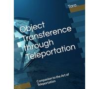 Object Transference through Teleportation: Companion to the Art of Teleportation (The Mechanics of Movement Series)