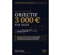 Objectif 3000€ par mois: La méthode complète pour construire des revenus passifs et atteindre l’indépendance financière (DEVENIR RENTIER La collection patrimoine et liberté financière)