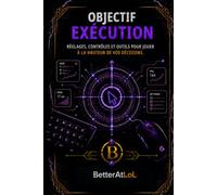 Objectif Exécution: Réglages, contrôles et outils pour jouer à la hauteur de vos décisions (La Méthode Diamant BetterAtLoL)