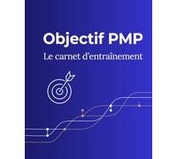 Objectif PMP : le carnet d’entraînement du chef de projet: 13 missions ludiques pour penser, décider et réussir comme un chef de projet certifié