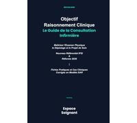 Objectif Raisonnement Clinique : Le Guide de la Consultation Infirmière: Maîtriser l'Examen Physique, le Dépistage et le Projet de Soin | Nouveau ... Corrigés en Modèle DAR (Espace Soignant)