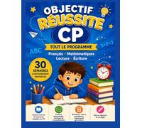 Objectif Réussite CP: Tout le programme - Français, Mathématiques, Lecture et Écriture | 30 semaines d'entraînement progressif avec exercices et corrigés