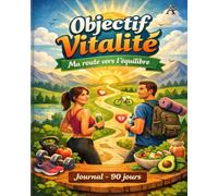 Objectif Vitalité: Ma route vers l'équilibre - Journal - 90 jours