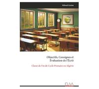 Objectifs, Consignes et Évaluation de l’Écrit: Classe de Fin de Cycle Primaire en Algérie