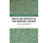 Objects and Intertexts in Toni Morrison’s "Beloved": The Case for Reparations (Routledge Research in American Literature and Culture)