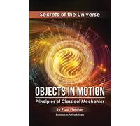 Objects in Motion: Principles of Classical Mechanics: 3 (Secrets of the Universe)